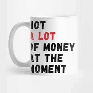 not a lot of money at the moment Mug